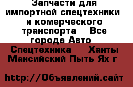 Запчасти для импортной спецтехники  и комерческого транспорта. - Все города Авто » Спецтехника   . Ханты-Мансийский,Пыть-Ях г.